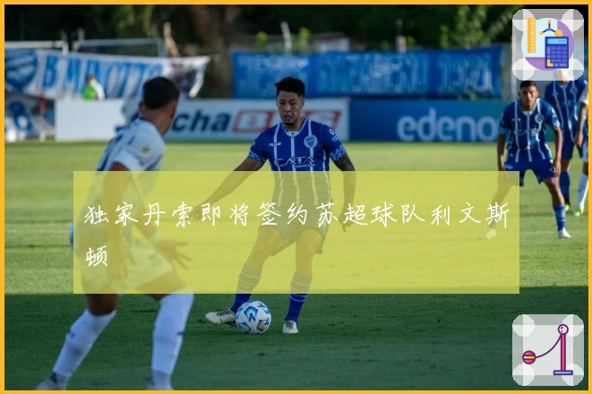 独家丹索即将签约苏超球队利文斯顿