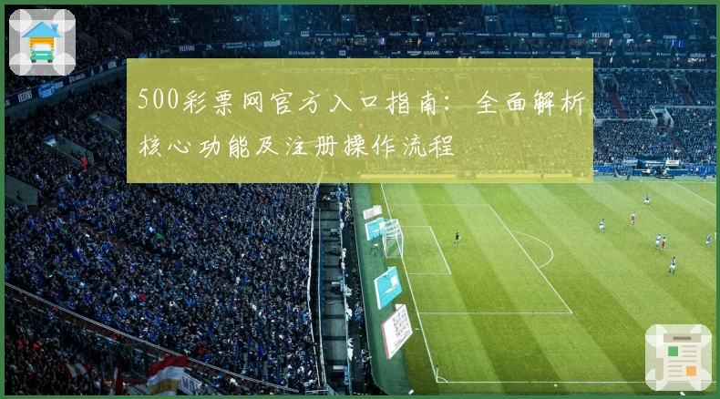 500彩票网官方入口指南：全面解析核心功能及注册操作流程