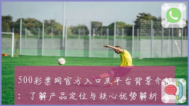500彩票网官方入口及平台背景介绍：了解产品定位与核心优势解析