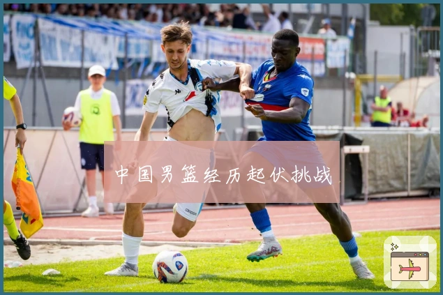 中国男篮经历起伏挑战