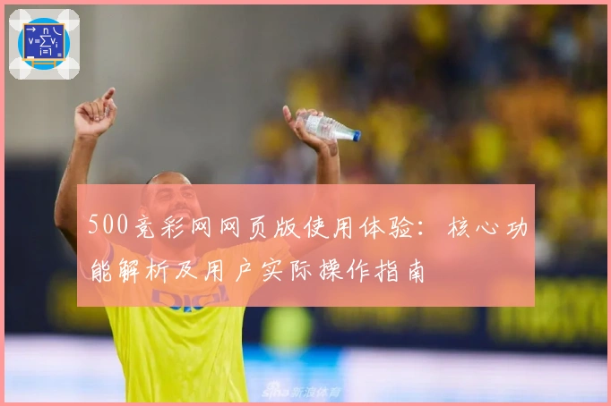 500竞彩网网页版使用体验：核心功能解析及用户实际操作指南