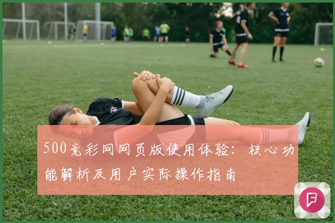 500竞彩网网页版使用体验：核心功能解析及用户实际操作指南