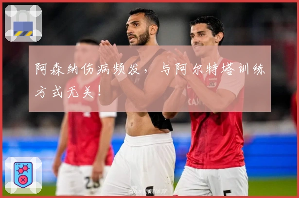 阿森纳伤病频发，与阿尔特塔训练方式无关！